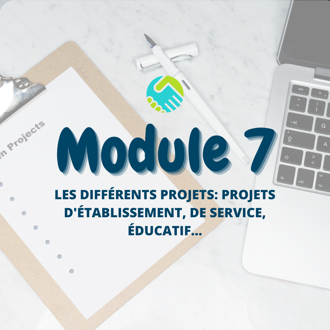 Module 7 : Les différents projets: projets d'établissement, de service, éducatif...